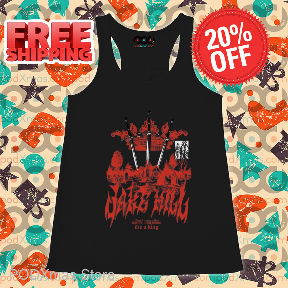 Jake Hill I Don't Wanna Live Forever I Just Wanna Die A King Shirt-enhance