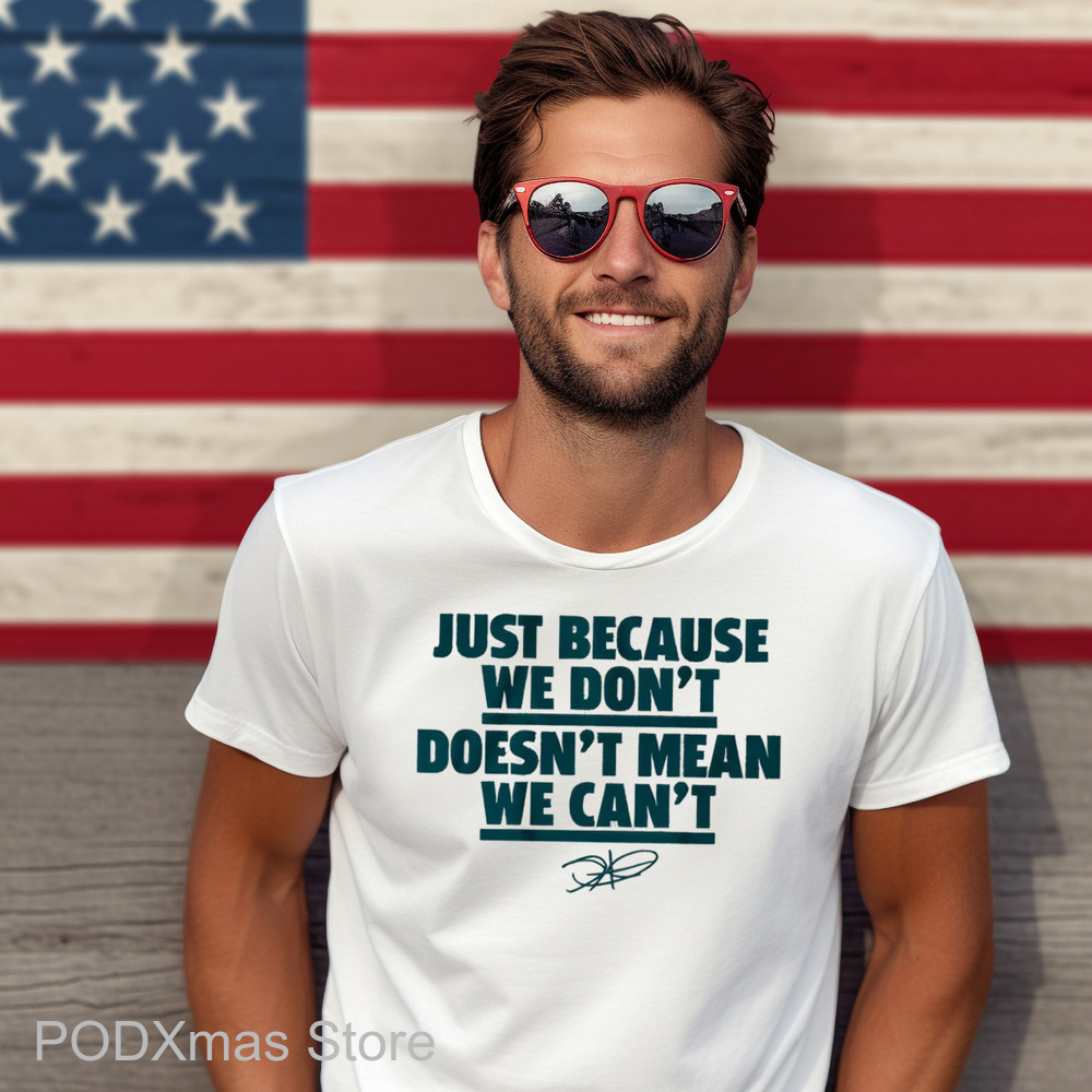 Jalen Hurts Just Because We Don’t Doesn’t Mean We Can’t Shirt