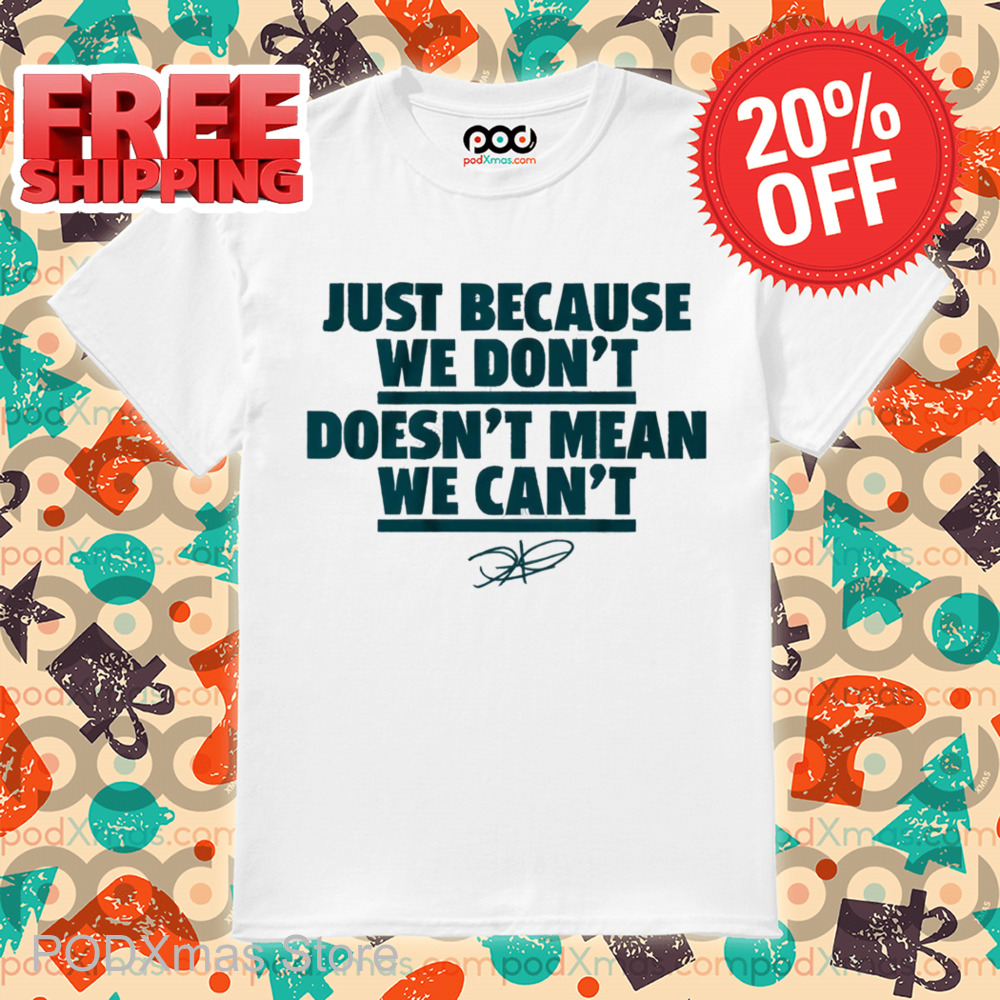 Jalen Hurts Just Because We Don’t Doesn’t Mean We Can’t Shirt