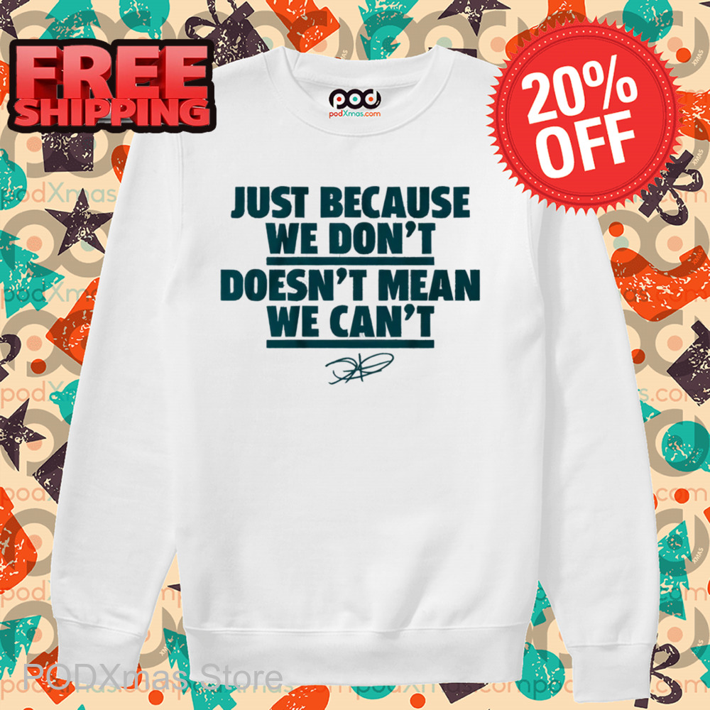 Jalen Hurts Just Because We Don’t Doesn’t Mean We Can’t Shirt