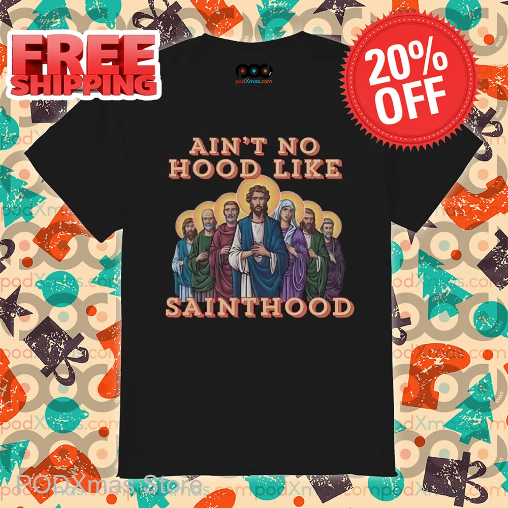 Jesus Ain't No Hood Like Sainthood Shirt