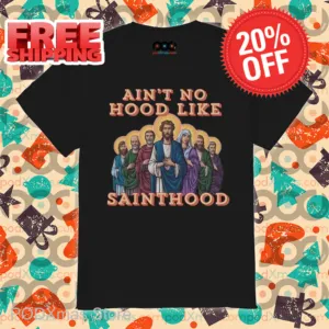 Jesus Ain't No Hood Like Sainthood Shirt