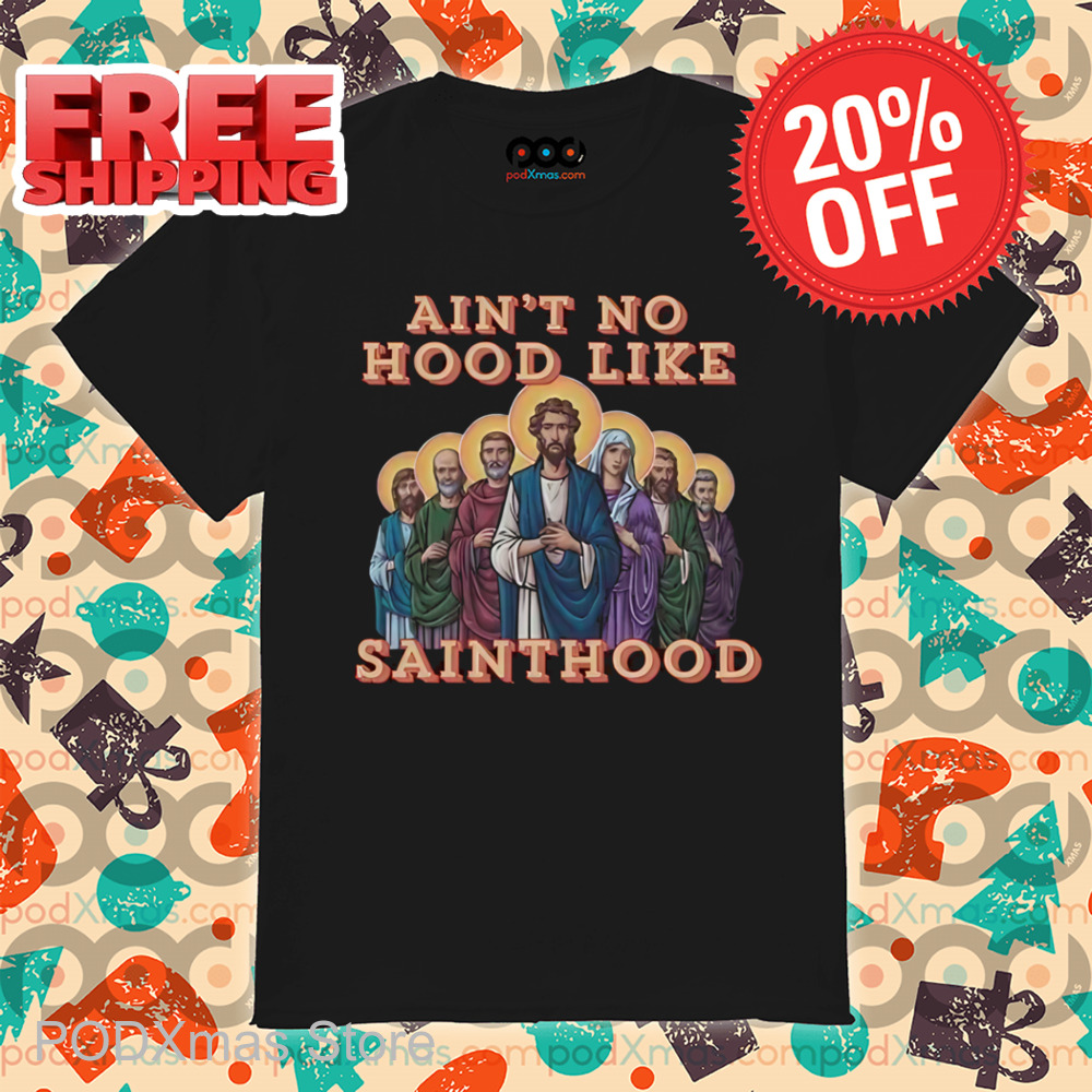 Jesus Ain't No Hood Like Sainthood Shirt