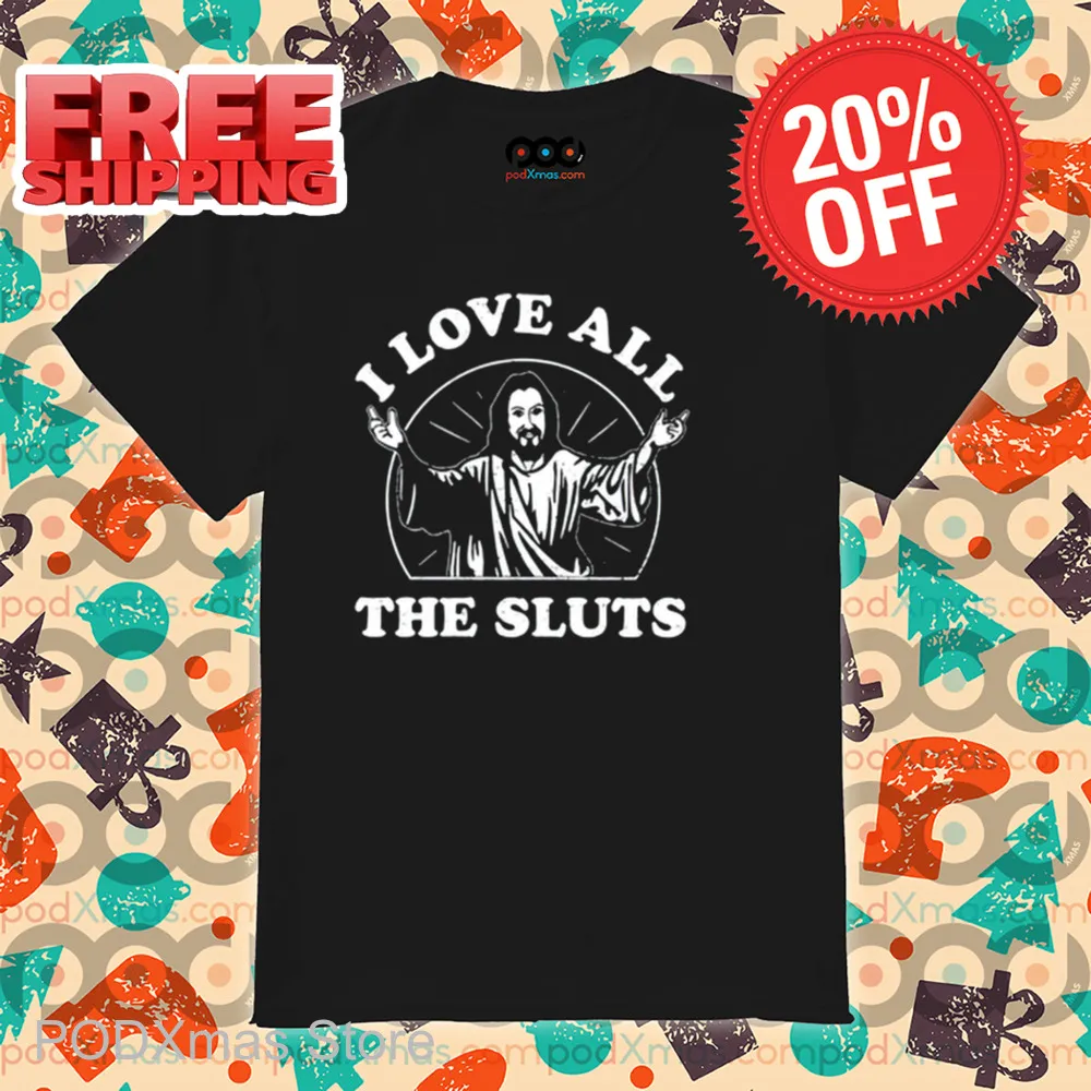 Jesus I Love All The Sluts Shirt