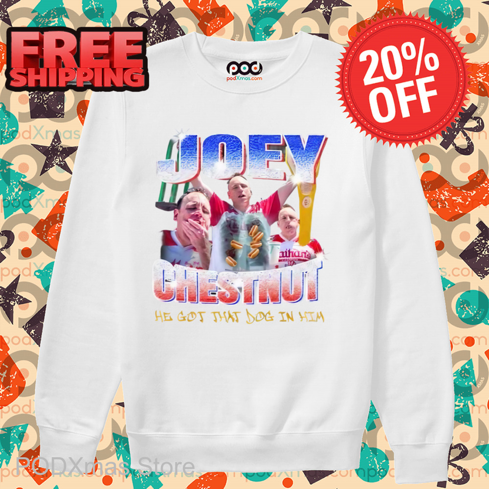 Joey Chestnut He Got That Dog In Him Shirt