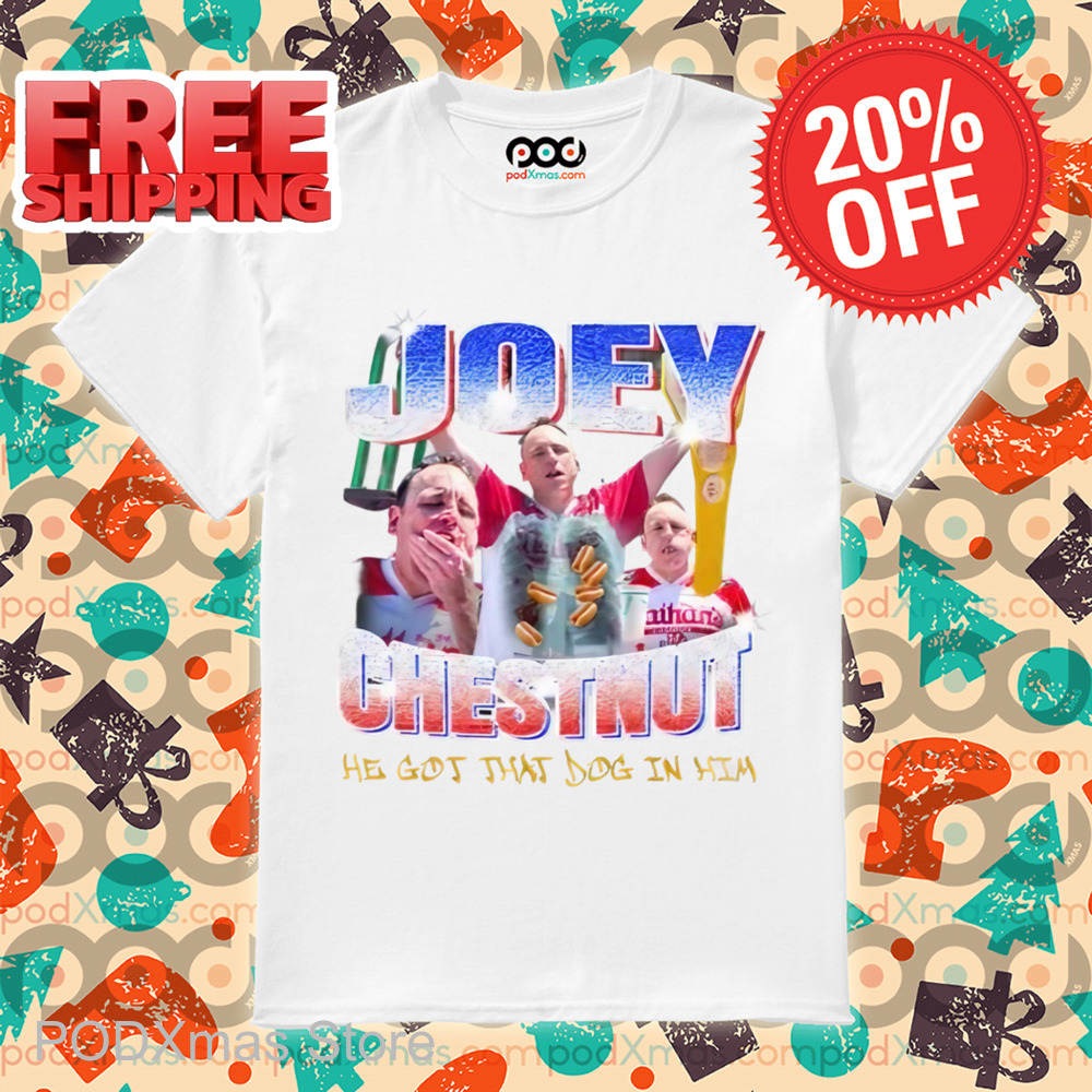 Joey Chestnut He Got That Dog In Him Shirt