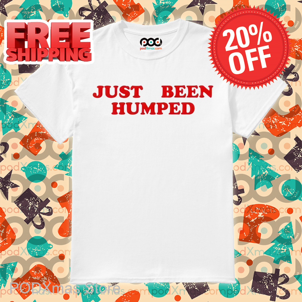 Just Been Humped Shirt