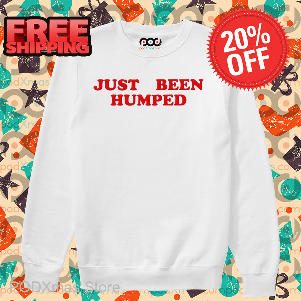 Just Been Humped Shirt