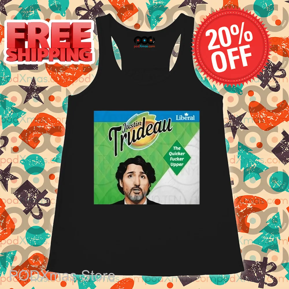 Justin Trudeau The Quicker Fucker Upper Shirt