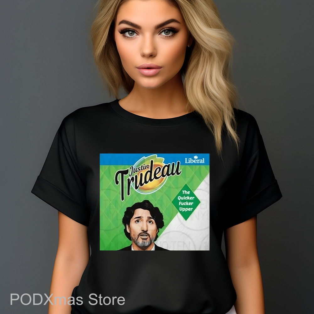 Justin Trudeau The Quicker Fucker Upper Shirt