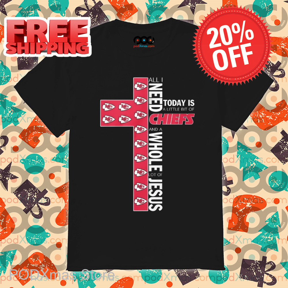 Kansas City Chiefs Cross All I Need Today Is A Little Bit Of Chiefs Shirt