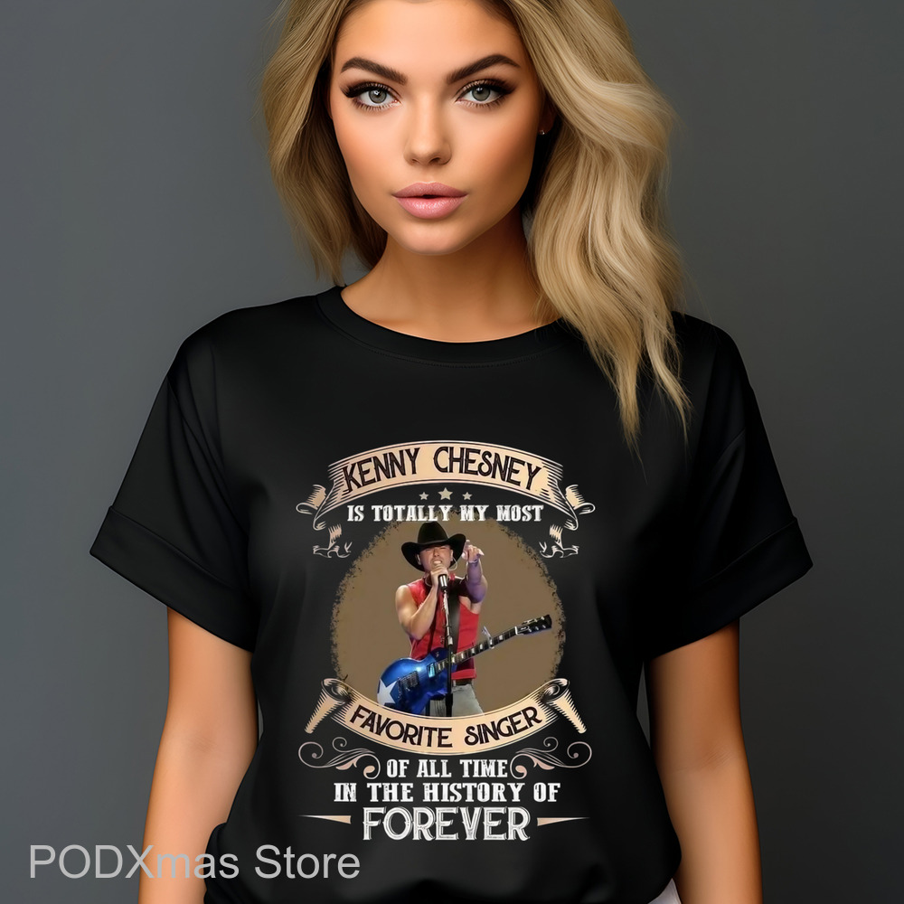 Kenny Chesney Is Totally My Most Favorite Singer Of All Time In The History Of Forever Shirt Kenny Chesney Is Totally My Most Favorite Singer Of All Time In The History Of Forever Shirt