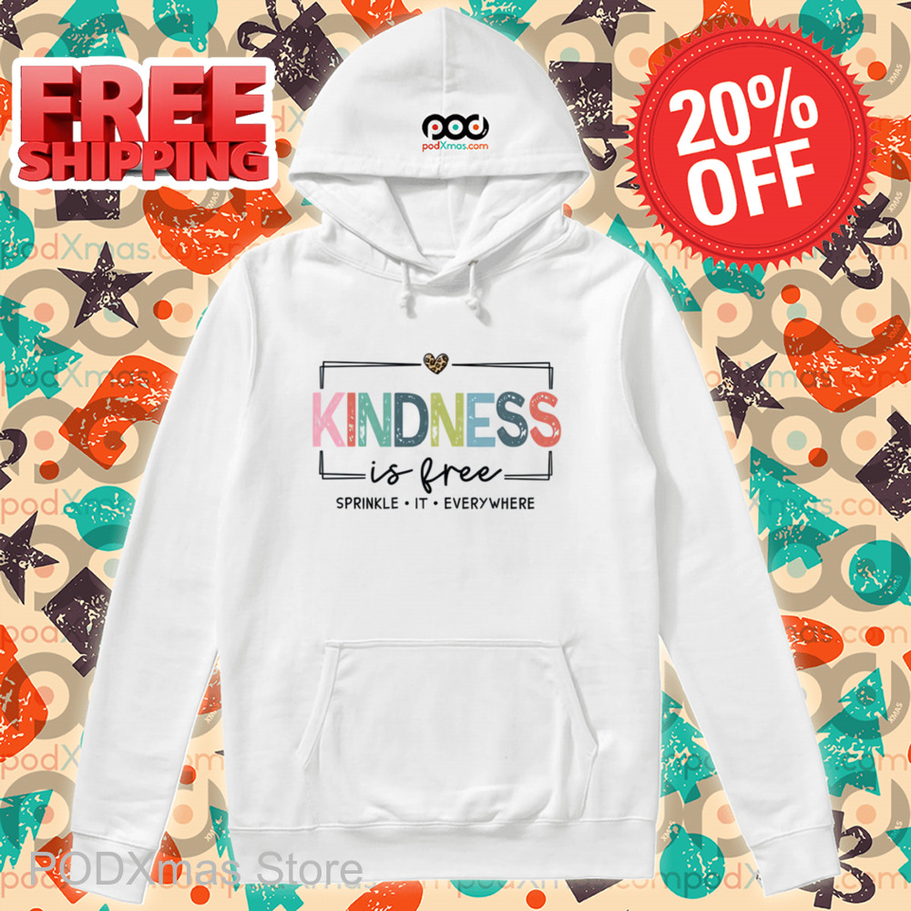 Kindness Is Free Sprinkle It Everywhere Shirt