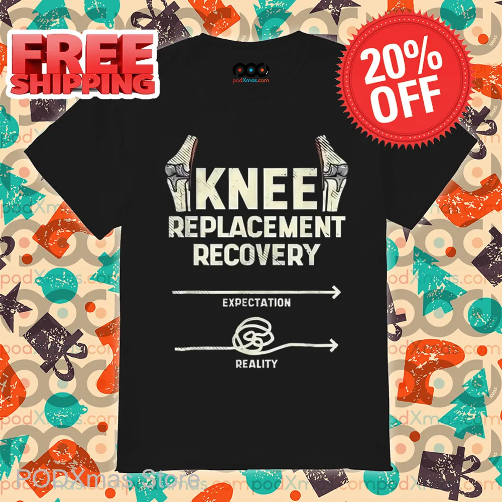 Knee Replacement Recovery Expectation Reality Shirt