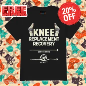 Knee Replacement Recovery Expectation Reality Shirt