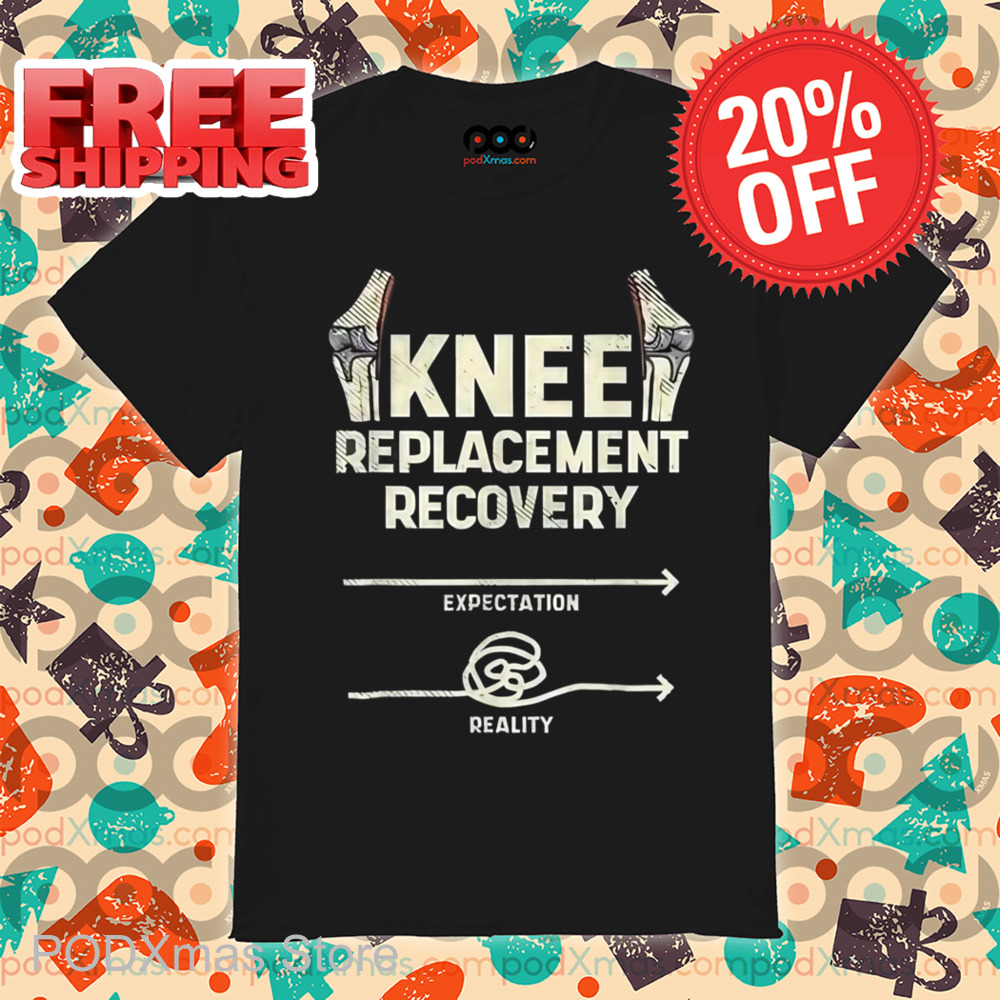 Knee Replacement Recovery Expectation Reality Shirt