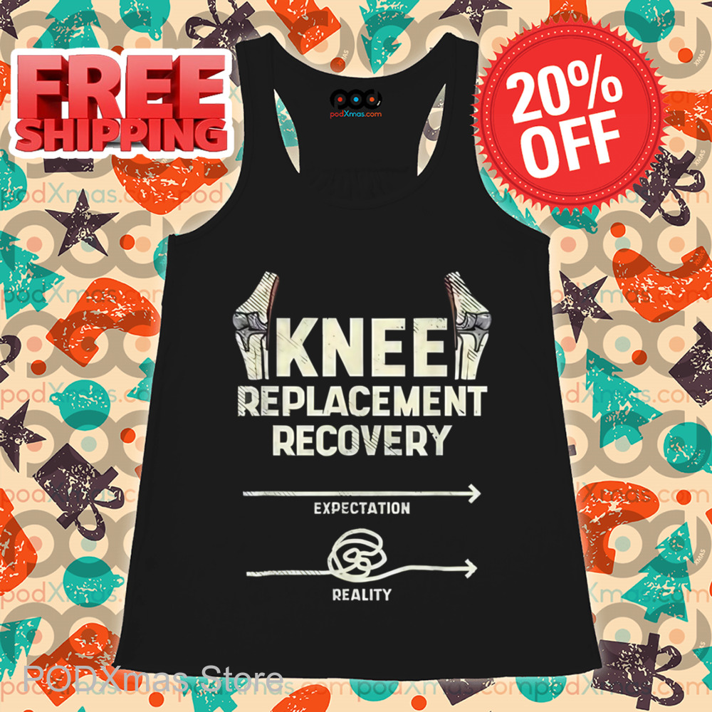 Knee Replacement Recovery Expectation Reality Shirt