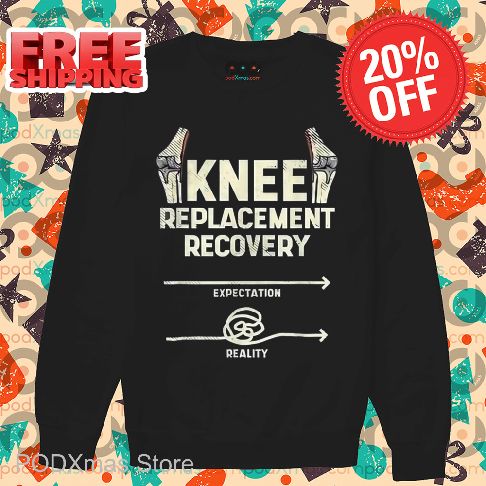 Knee Replacement Recovery Expectation Reality Shirt
