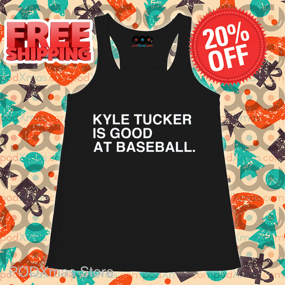 Kyle Tucker Is Good At Baseball Shirt-enhance