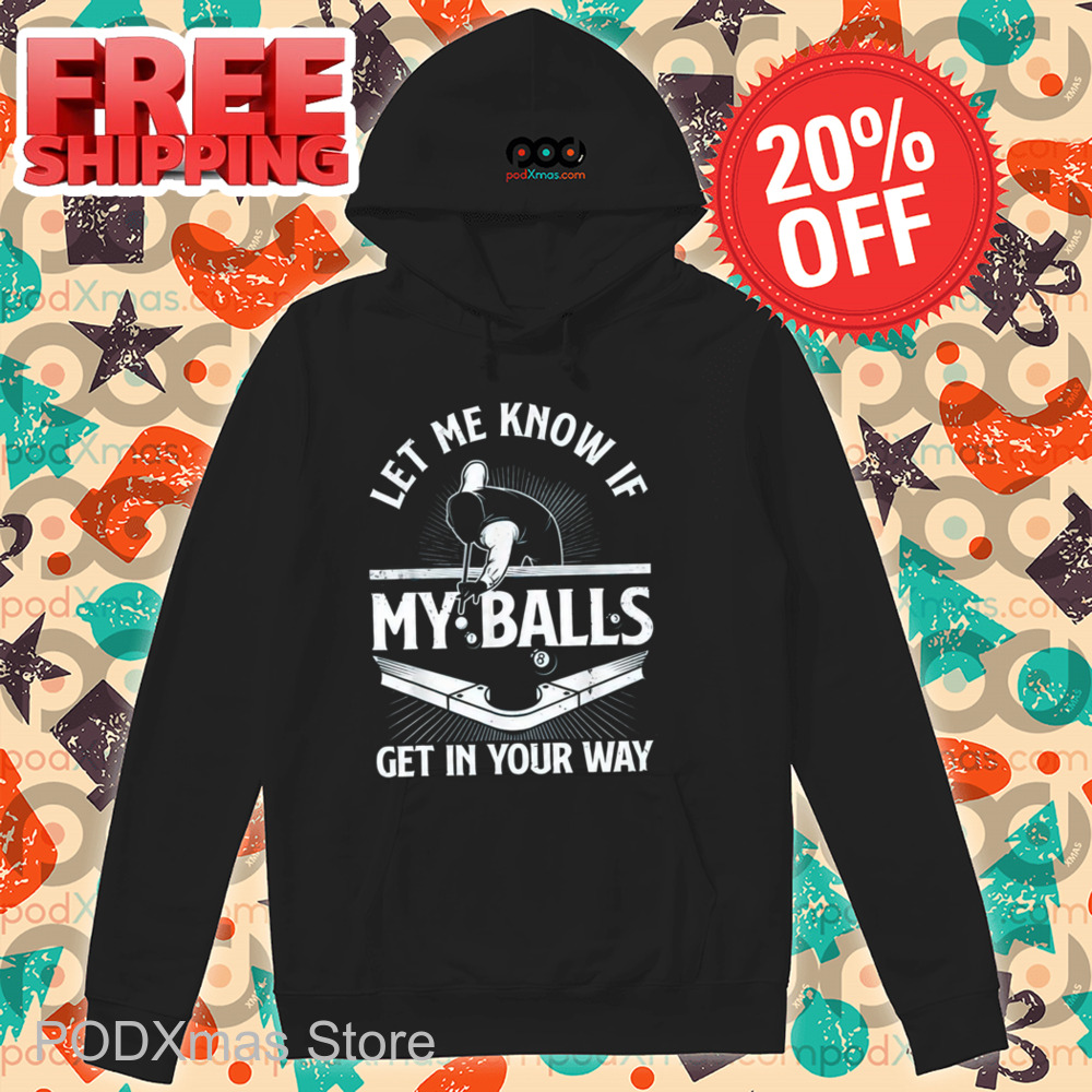 Let Me Know If My Balls Get In Your Way Shirt