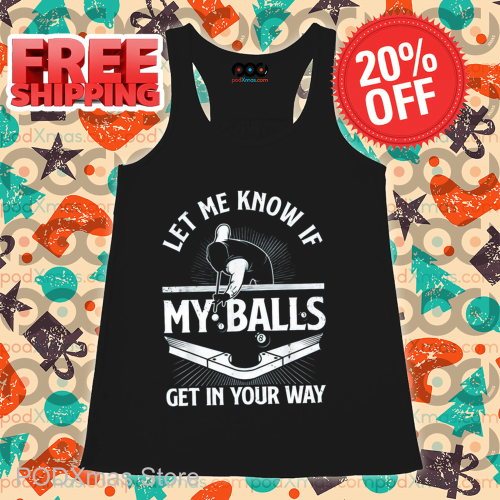 Let Me Know If My Balls Get In Your Way Shirt