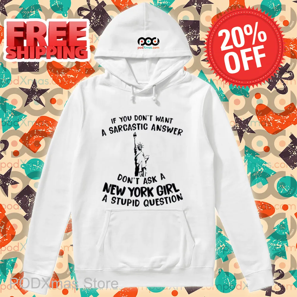 Liberties If You Don't Want A Sarcastic Answer Don't Ask A New York Girl A Stupid Question Shirt