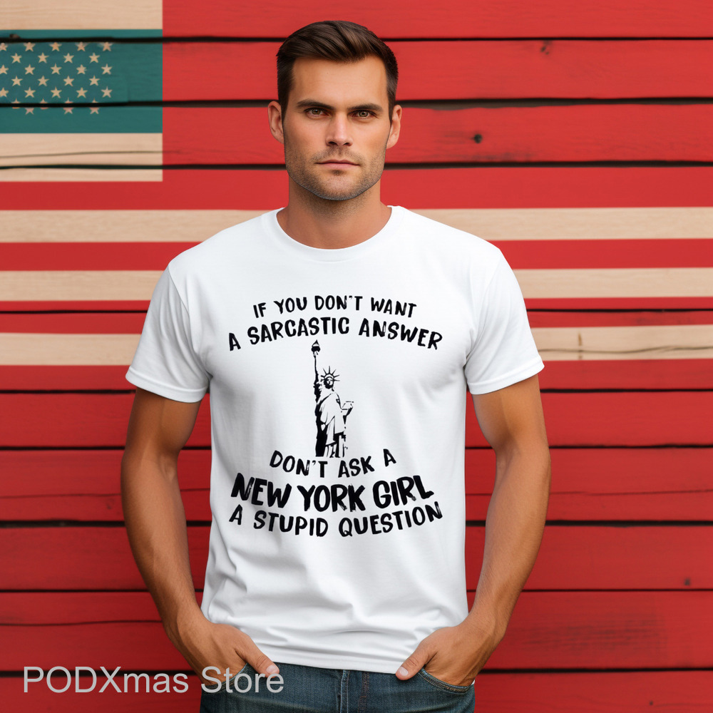 Liberties If You Don't Want A Sarcastic Answer Don't Ask A New York Girl A Stupid Question Shirt