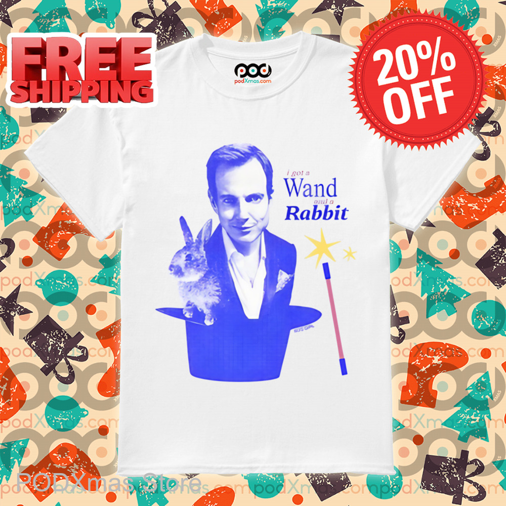Magical I Got A Wand And A Rabbit Shirt