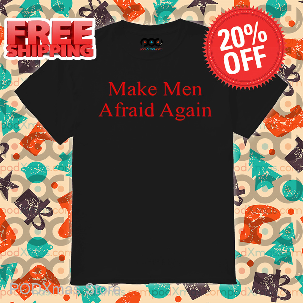 Make Men Afraid Again Shirt