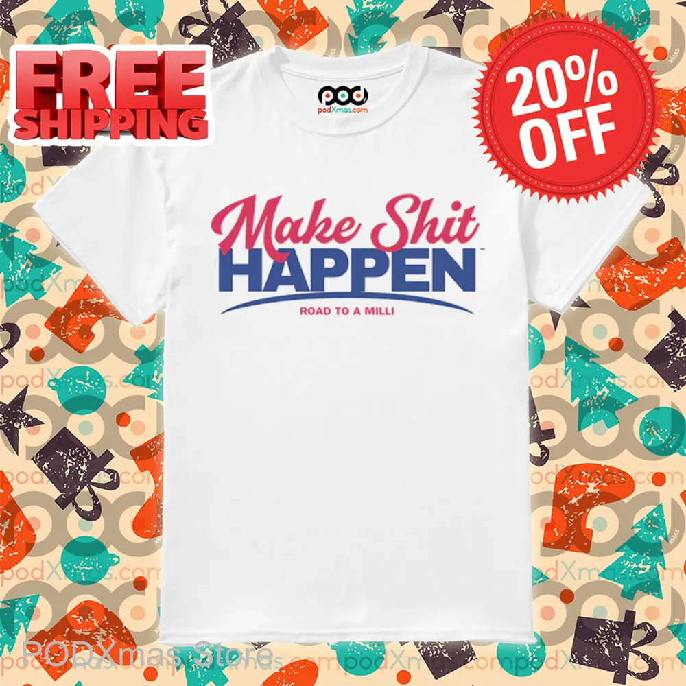 Make Shit Happen Road To A Milli Shirt