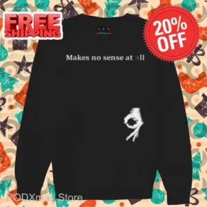 Makes No Sense At All Shirt