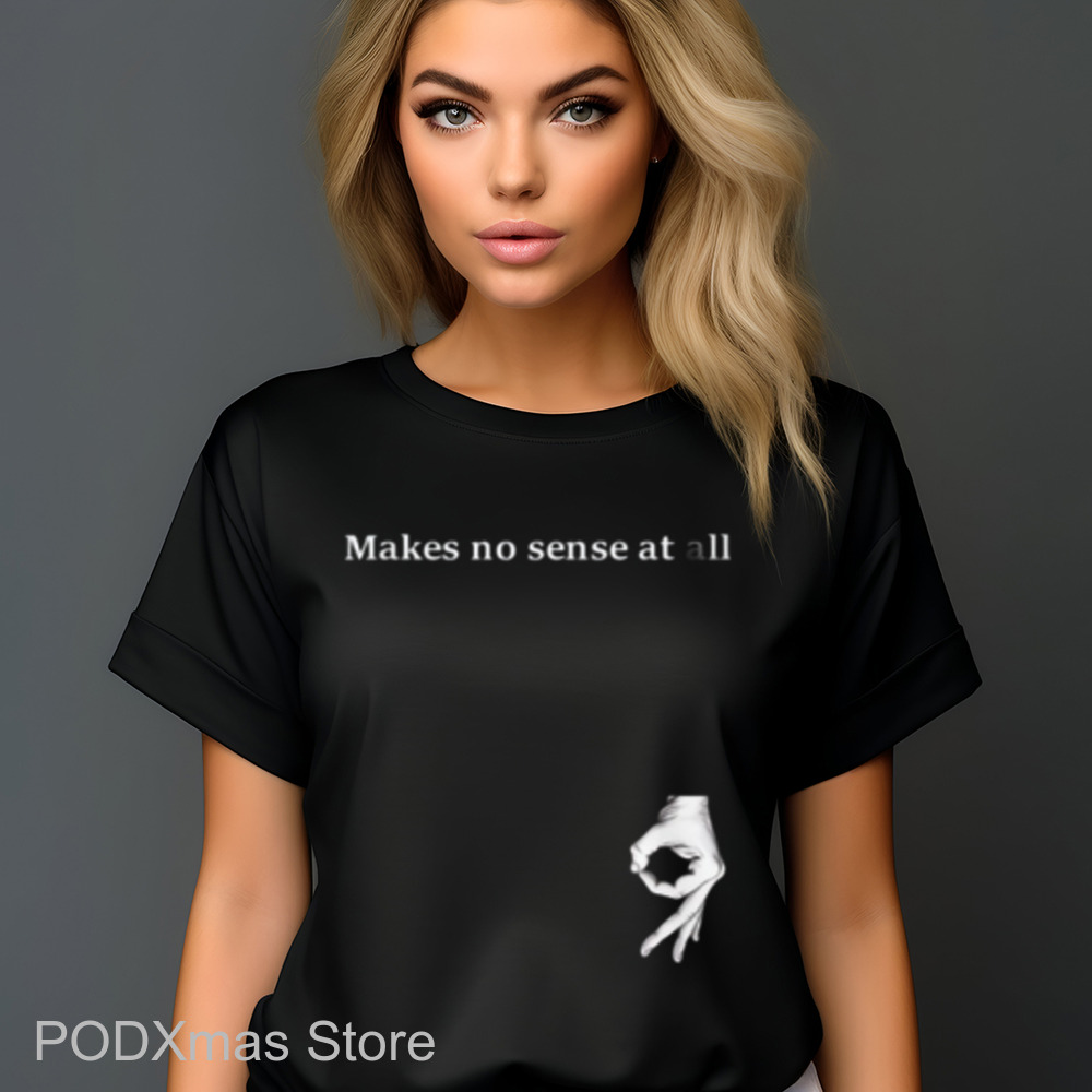 Makes No Sense At All Shirt