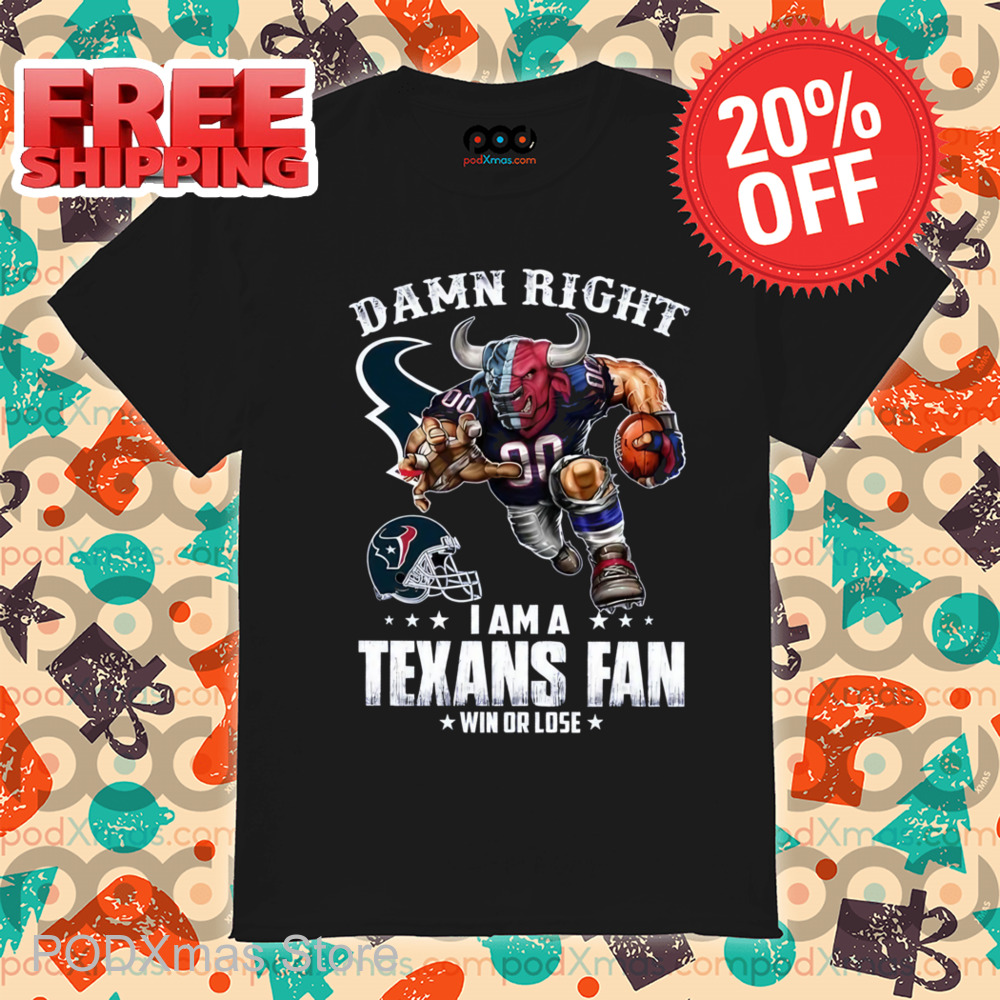 Mascot Damn Right I Am A Texans Fan Win Or Lose Shirt