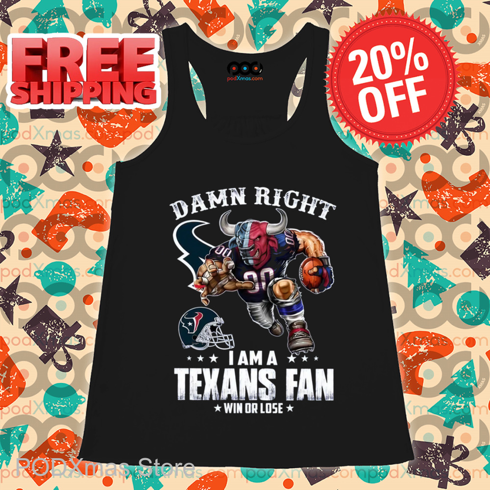 Mascot Damn Right I Am A Texans Fan Win Or Lose Shirt