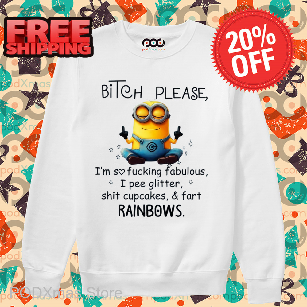 Minion Bitch Please I'm So Fucking Fabulous I Pee Glitter Shit Cupcakes And Fart Rainbows Shirt