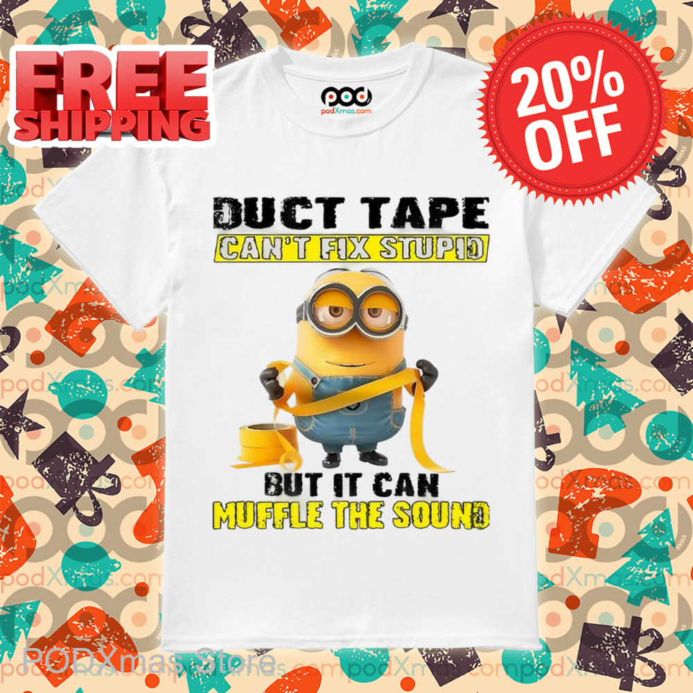 Minion Duct Tape Can't Fix Stupid But It Can Muffle The Sound Shirt