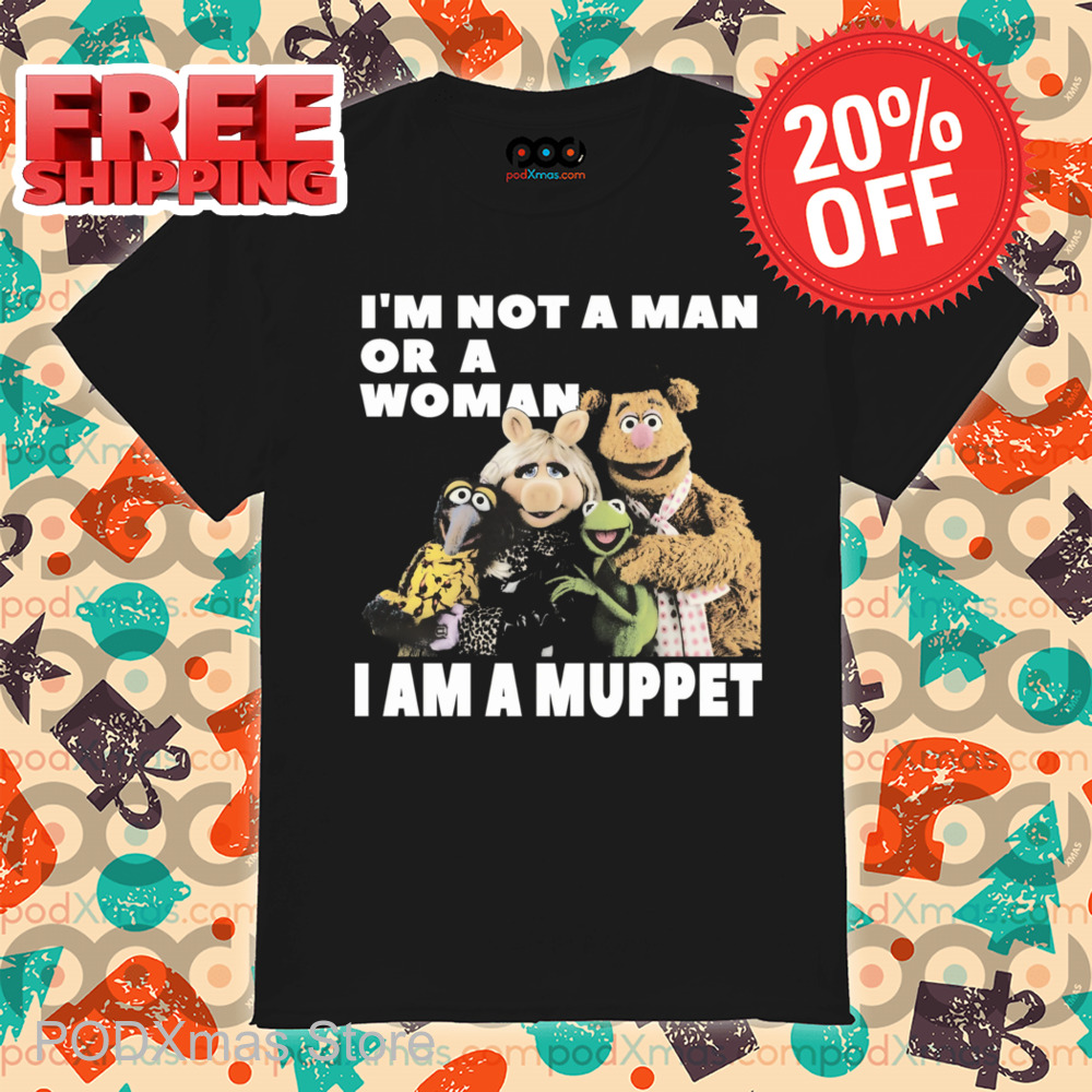 Muppet I'm Not A Man Or A Woman I Am A Muppet Shirt