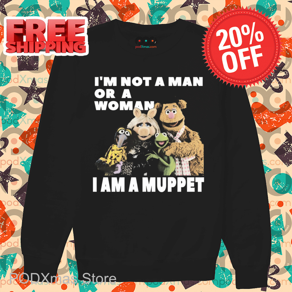 Muppet I'm Not A Man Or A Woman I Am A Muppet Shirt