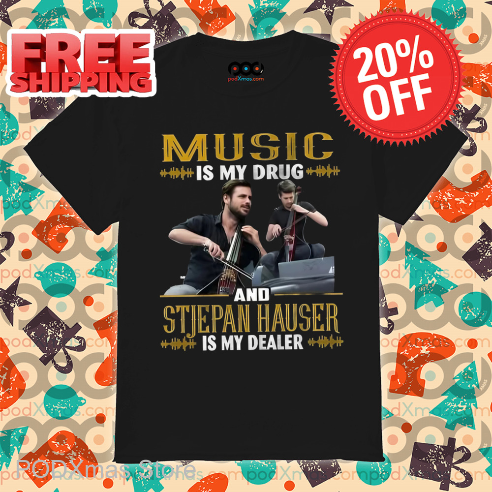 Music Is My Drug And Stjepan Hauser Is My Dealer Shirt