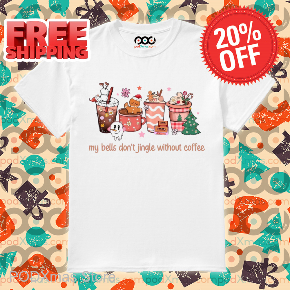 My Bells Don't Jingle Without Coffee Christmas 2024 Shirt