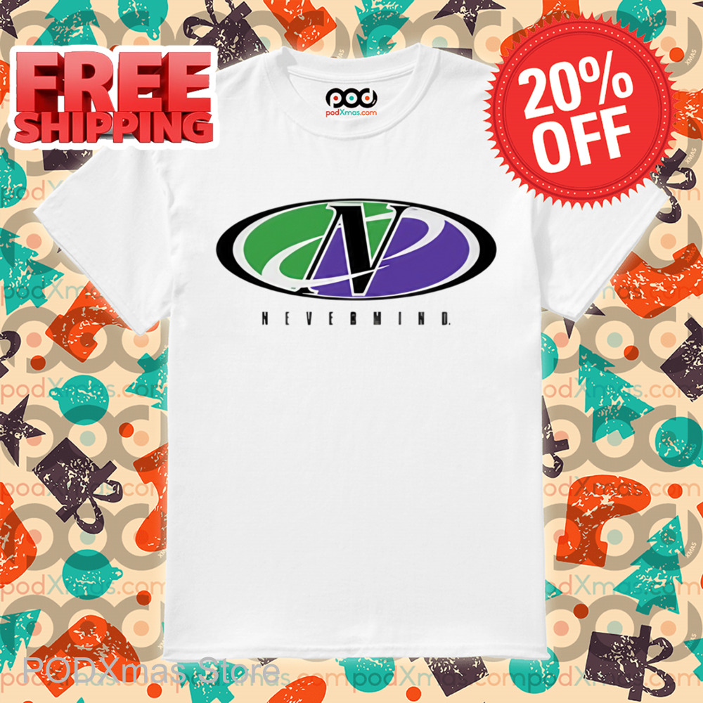 Never Mind Shirt