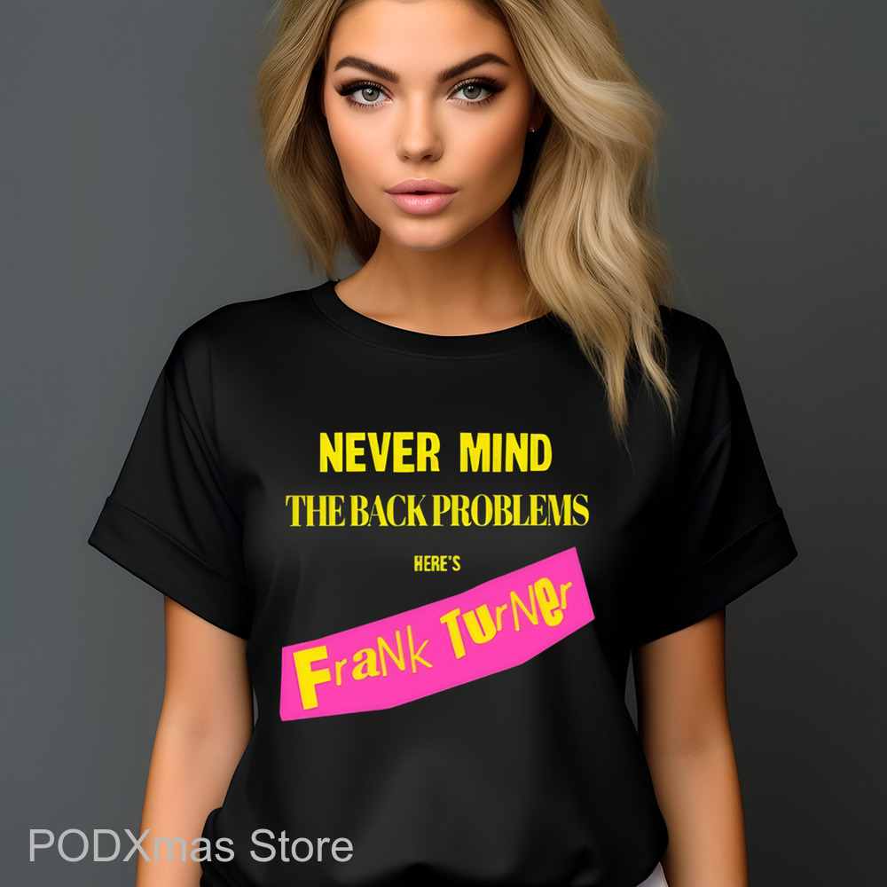 Never Mind The Back Problems Here's Frank Turner Shirt