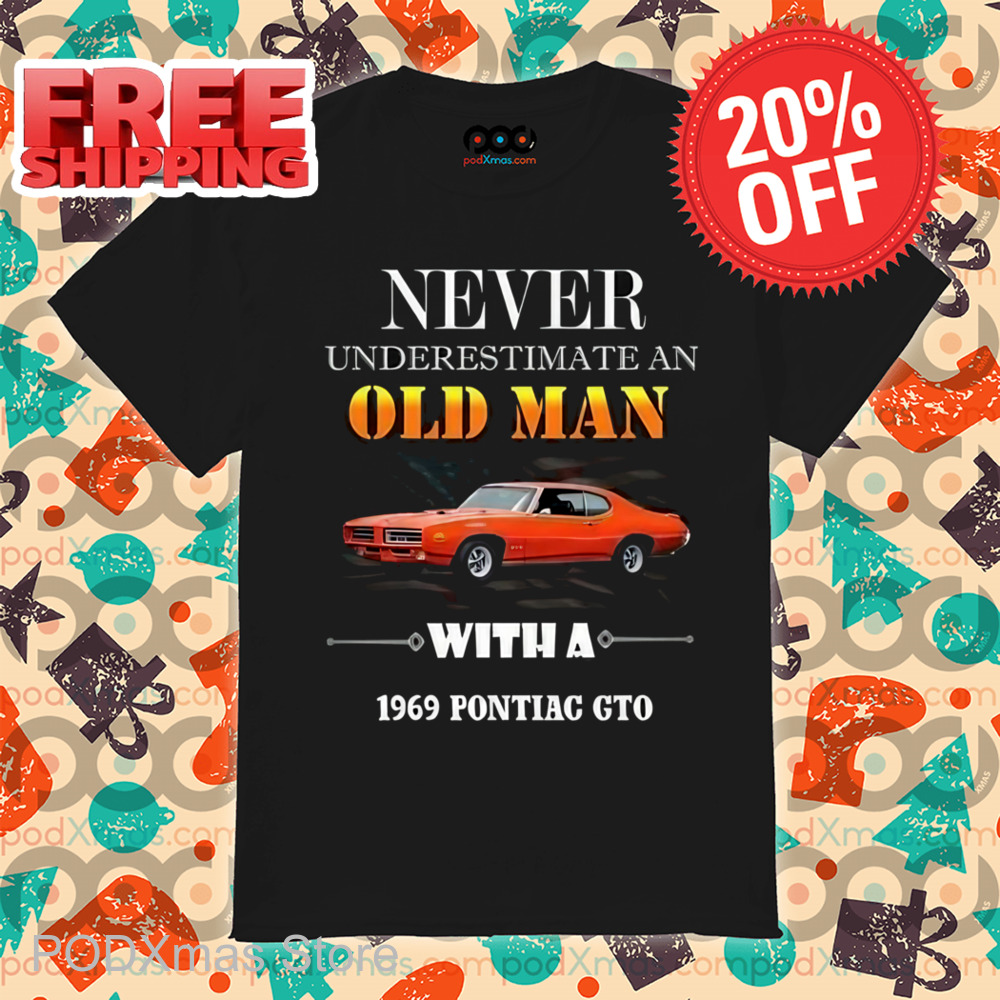 Never Underestimate An Old Man With A 1969 Pontiac GTO Shirt
