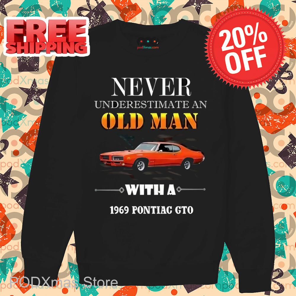 Never Underestimate An Old Man With A 1969 Pontiac GTO Shirt