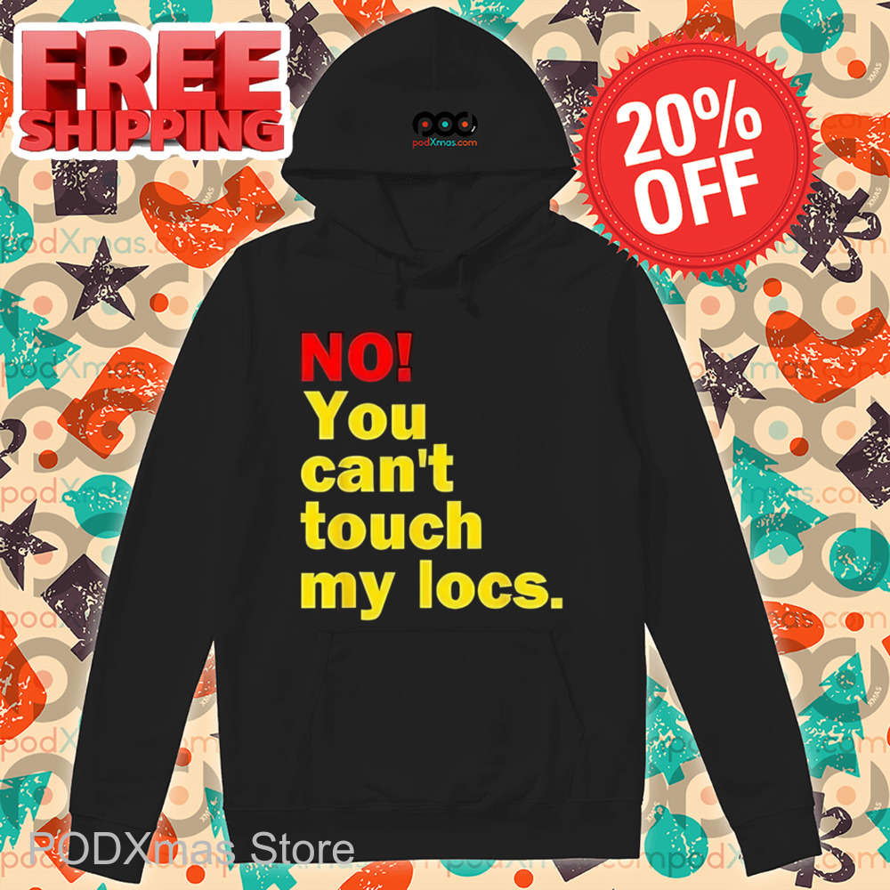 No You Can't Touch My Locs Shirt