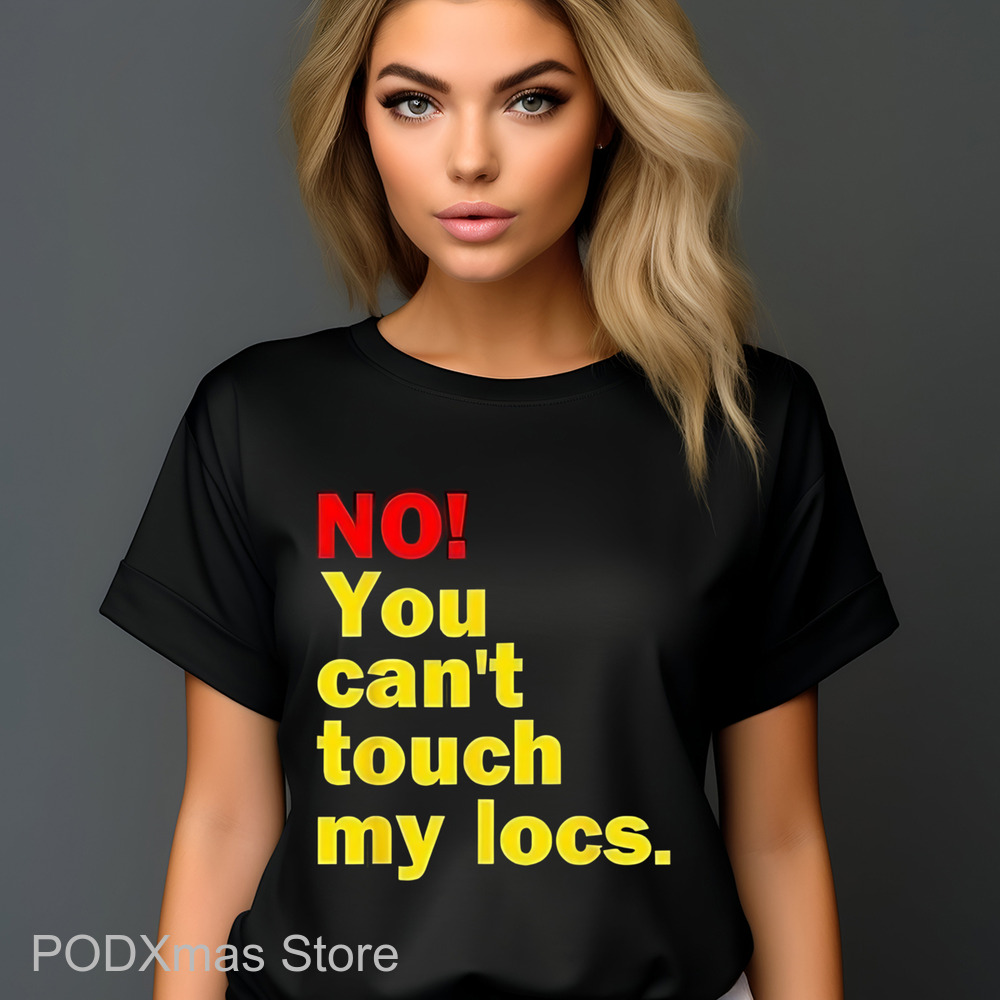 No You Can't Touch My Locs Shirt