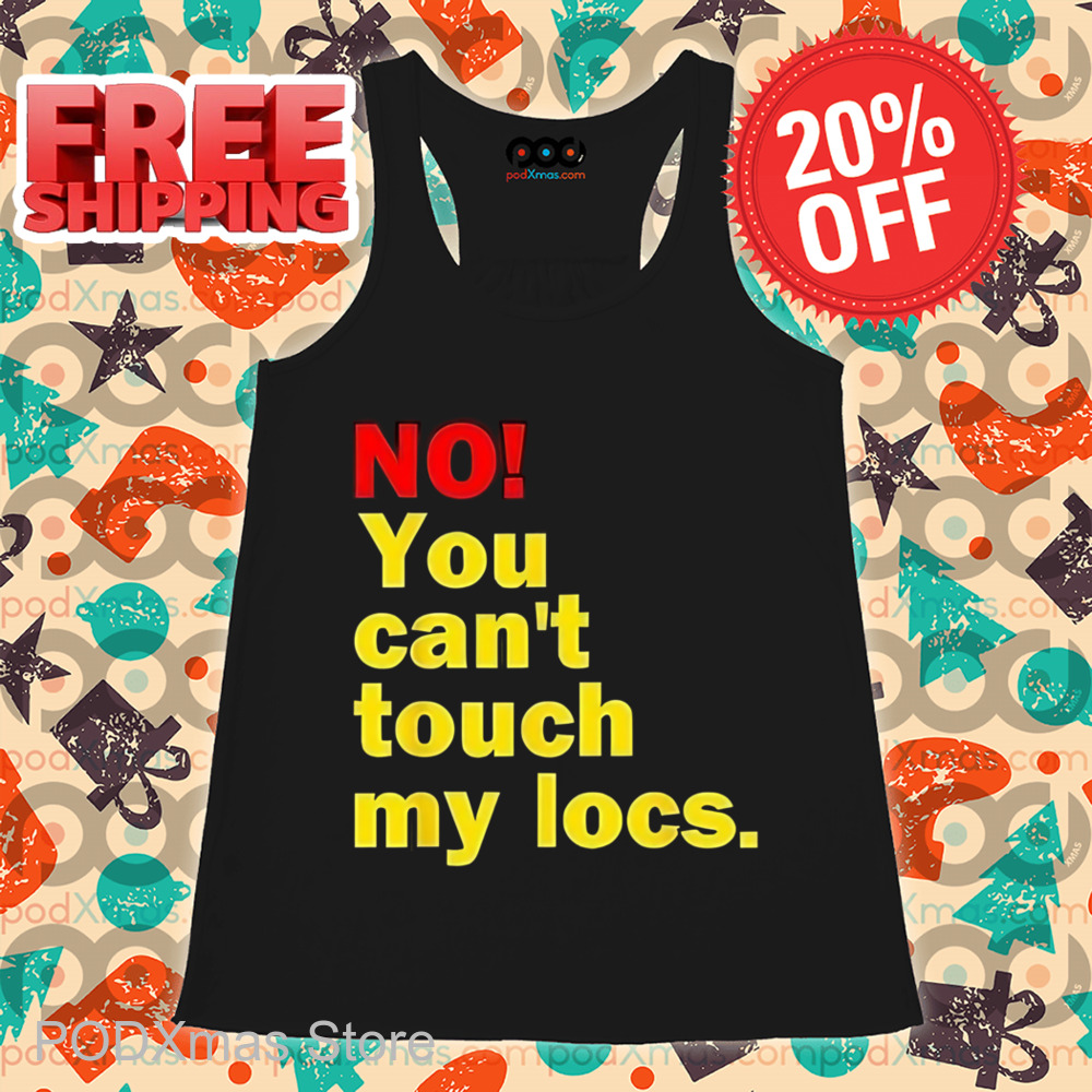 No You Can't Touch My Locs Shirt
