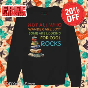 Not All Who Wander Are Lost Some Are Looking For Cool Rocks Shirt