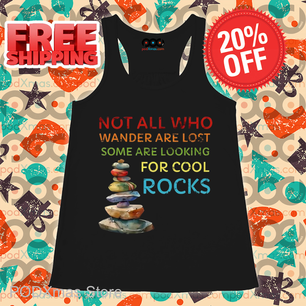 Not All Who Wander Are Lost Some Are Looking For Cool Rocks Shirt Not All Who Wander Are Lost Some Are Looking For Cool Rocks Shirt