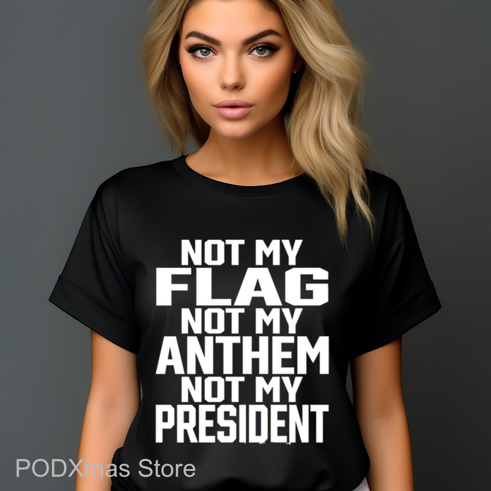 Not My Flag Not My Anthem Not My President Shirt